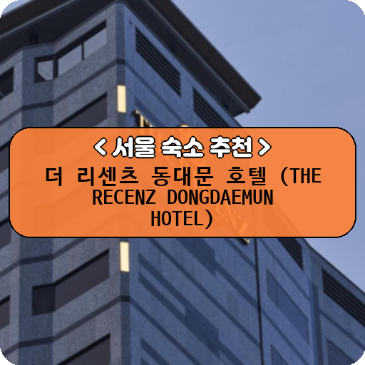 더 리센츠 동대문 호텔 (THE RECENZ DONGDAEMUN HOTEL)_thumbnail_image