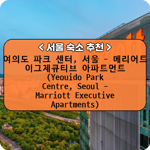 여의도 파크 센터, 서울 - 메리어트 이그제큐티브 아파트먼트 (Yeouido Park Centre, Seoul - Marriott Executive Apartments)_thumbnail_image