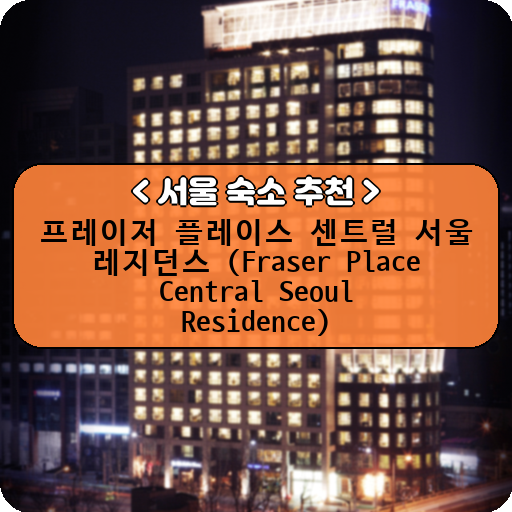 프레이저 플레이스 센트럴 서울 레지던스 (Fraser Place Central Seoul Residence)_thumbnail_image